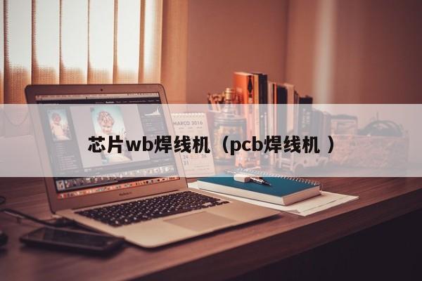 芯片wb焊線機(jī)（pcb焊線機(jī) ）